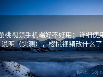 樱桃视频手机端好不好用：详细使用说明（实测），樱桃视频改什么了