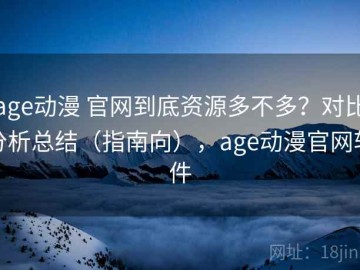 age动漫 官网到底资源多不多？对比分析总结（指南向），age动漫官网软件