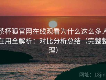 茶杯狐官网在线观看为什么这么多人在用全解析：对比分析总结（完整整理）