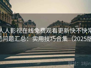 人人影视在线免费观看更新快不快常见问题汇总：实用技巧合集（2025版）