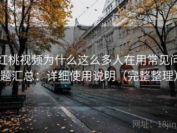 红桃视频为什么这么多人在用常见问题汇总：详细使用说明（完整整理）