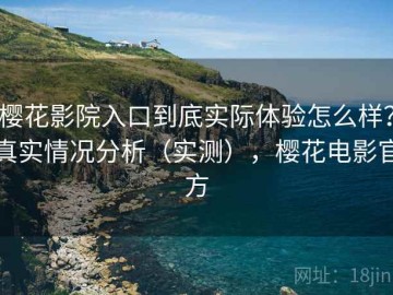 樱花影院入口到底实际体验怎么样？真实情况分析（实测），樱花电影官方