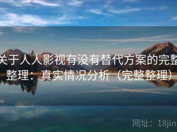 关于人人影视有没有替代方案的完整整理：真实情况分析（完整整理）