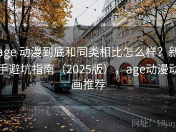 age 动漫到底和同类相比怎么样？新手避坑指南（2025版），age动漫动画推荐