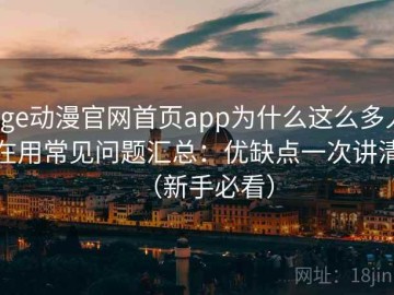 age动漫官网首页app为什么这么多人在用常见问题汇总：优缺点一次讲清（新手必看）