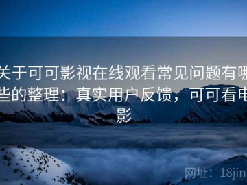 关于可可影视在线观看常见问题有哪些的整理：真实用户反馈，可可看电影