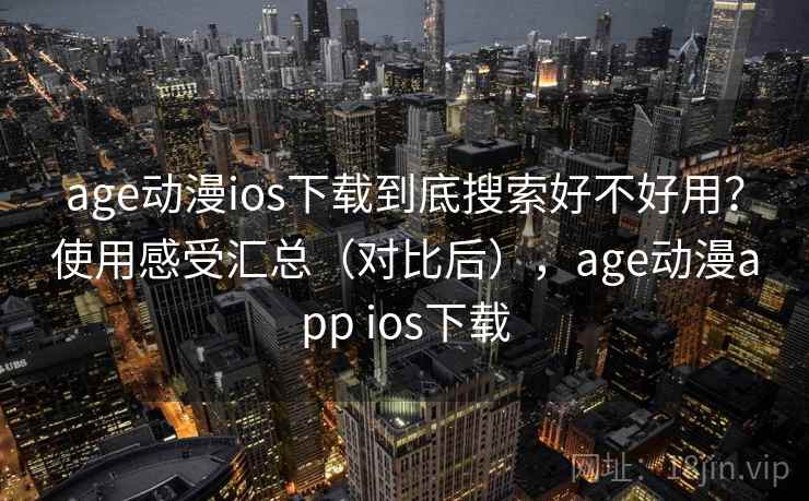 age动漫ios下载到底搜索好不好用?使用感受汇总(对比后),age动漫app ios下载 age动漫ios下载到底搜索好不好用?使用感受汇总(对比后),age动漫app ios下载